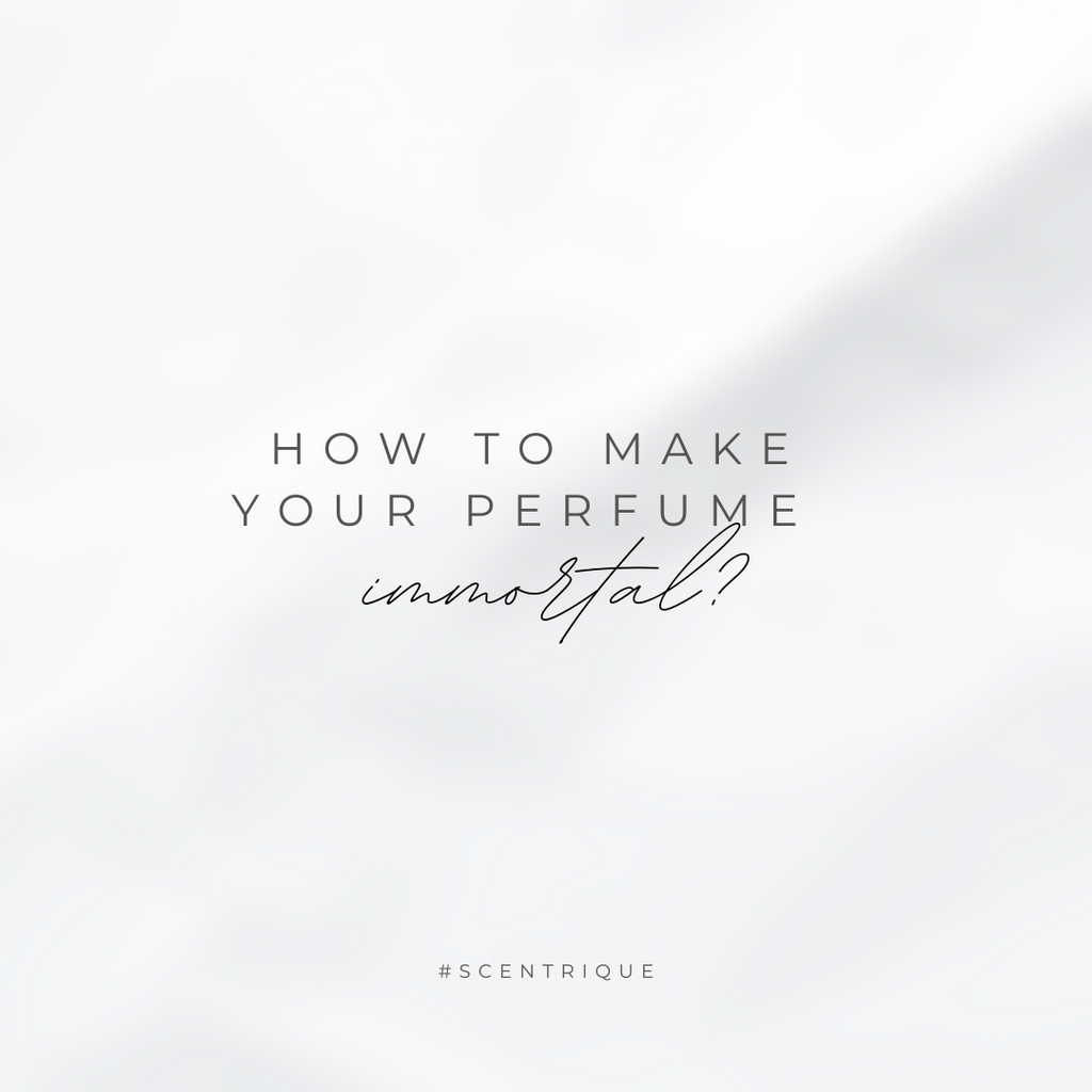 How to make your perfume immortal?